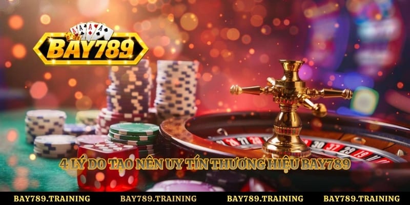 4 lý do tạo nên uy tín thương hiệu Bay789