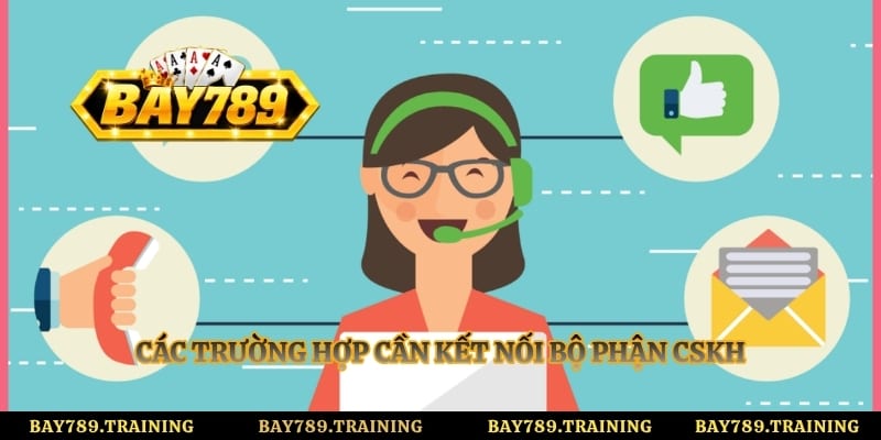 Các trường hợp cần kết nối bộ phận CSKH