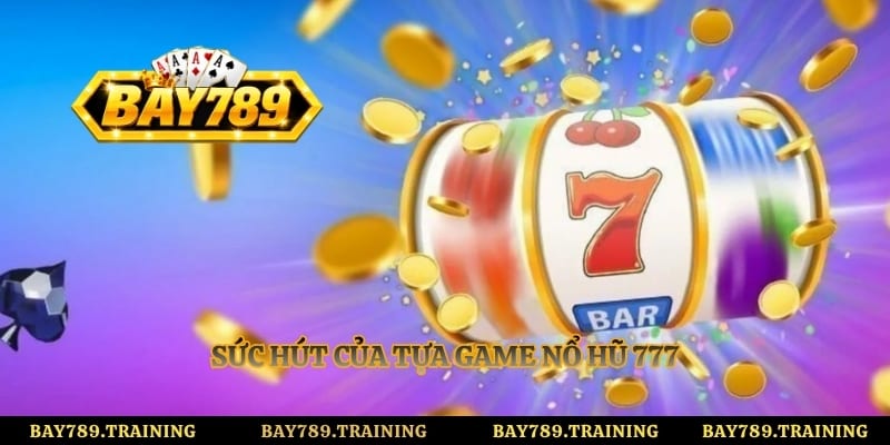 Sức hút của tựa game nổ hũ 777